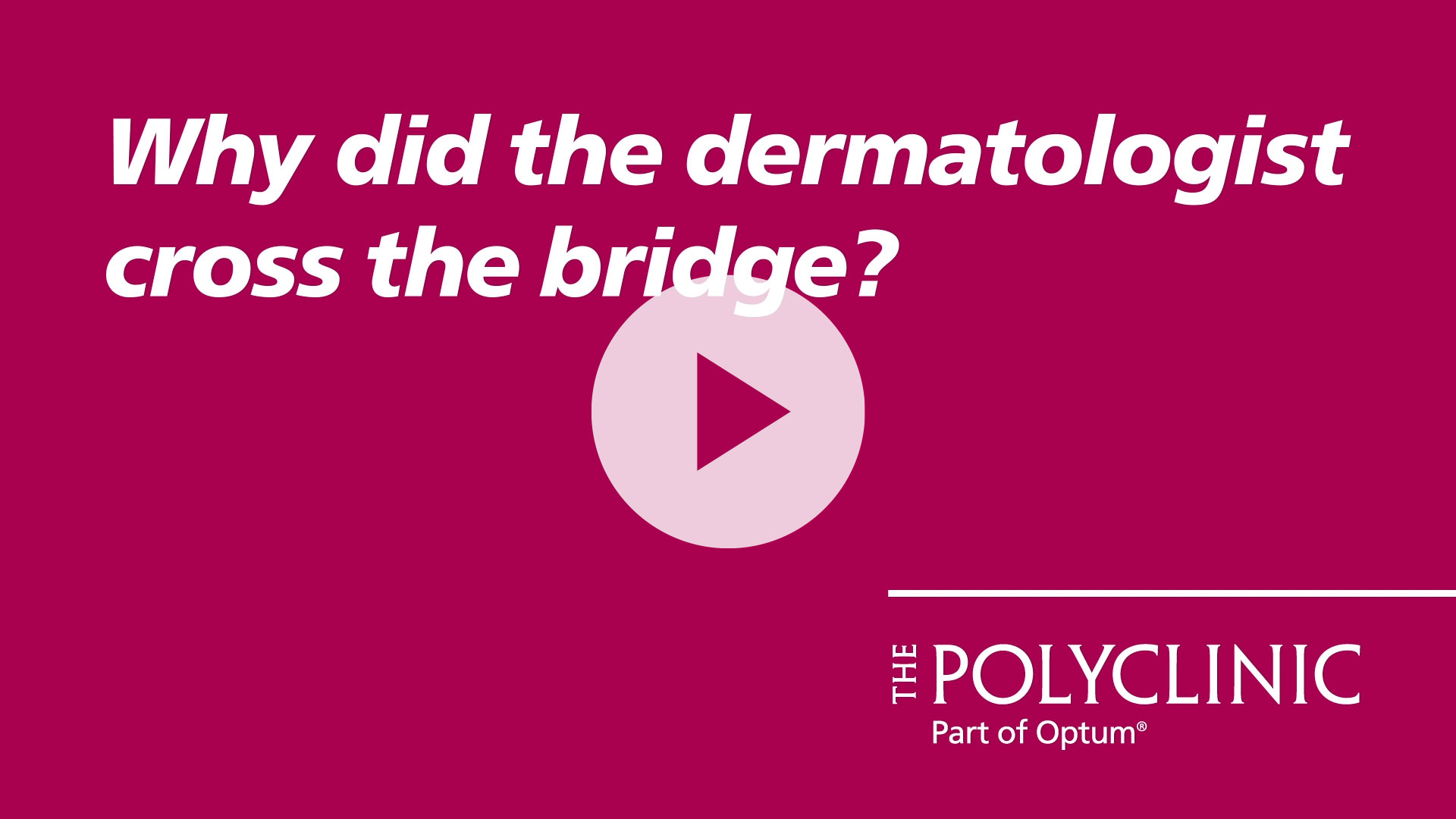 Image featuring a playful question about a dermatologist and a bridge, with a play button icon indicating a video. The logo of The Polyclinic, part of Optum, is displayed at the bottom.