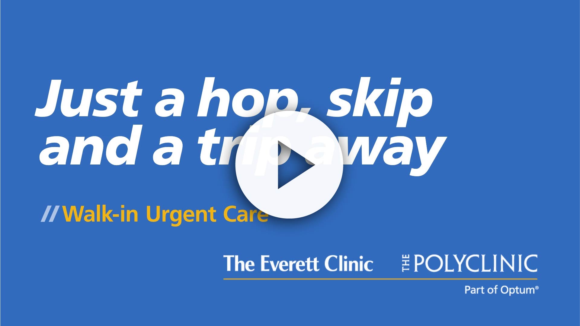 Graphic promoting walk-in urgent care services at The Everett Clinic and The Polyclinic, featuring a blue background and a play button for video content.