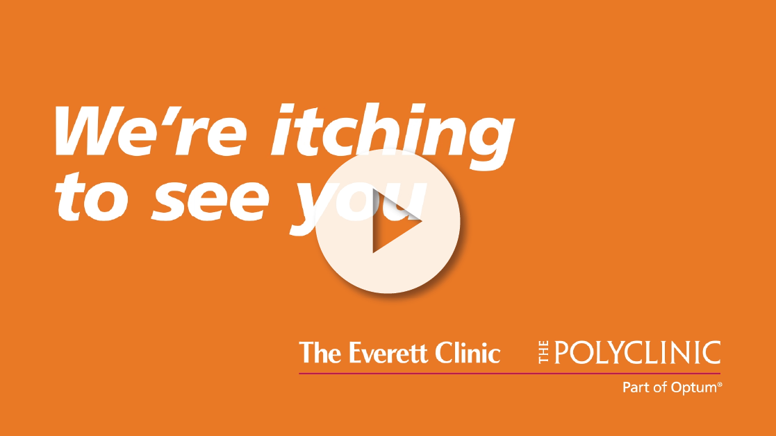 Promotional graphic featuring the message "We're itching to see you," along with the logos of The Everett Clinic and The Polyclinic, part of Optum, on an orange background. The image includes a play button, indicating a video or multimedia content related to healthcare services.
